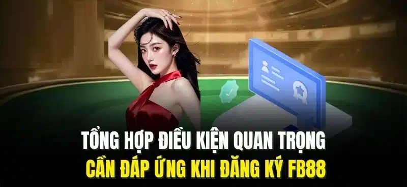 Tổng hợp những điều cần đáp ứng khi đăng ký Fb88 Đăng ký Fb88