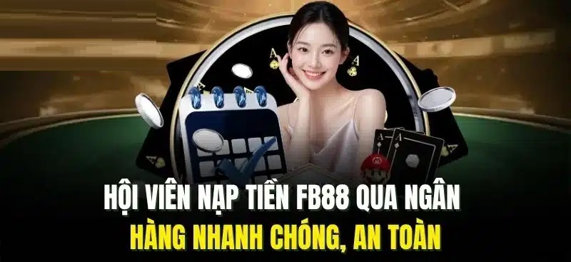 Nạp tiền qua ngân hàng nội địa an toàn, nhanh chóng Nạp tiền Fb88