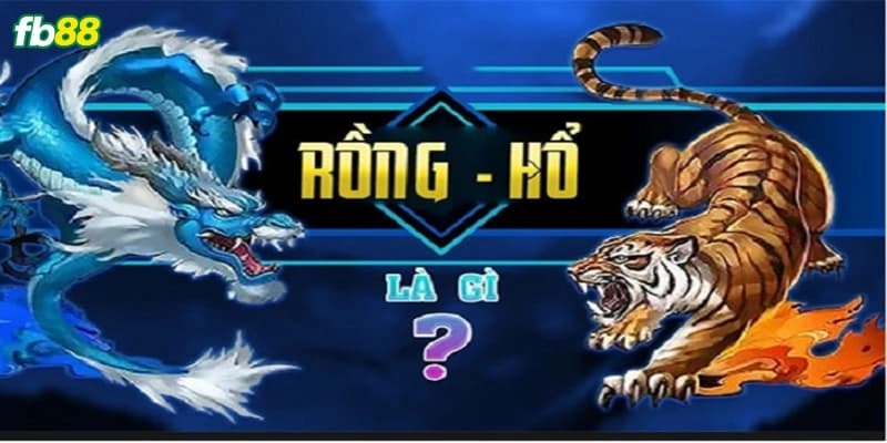 Game Rồng Hổ FB88 là gì? Rồng hổ Fb88